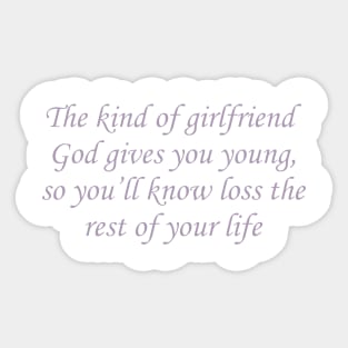 The Kind of Girlfriend God Gives You Young T-Shirt, So You’ll Know Loss The Rest of Your Life Tee, First Love Tee, Trending Tee Sticker